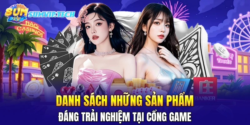 Danh sách những sản phẩm đáng trải nghiệm tại cổng game