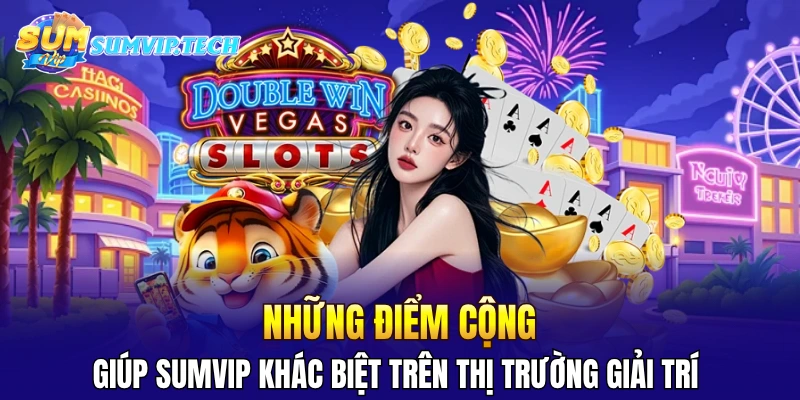 Những điểm cộng giúp Sumvip khác biệt trên thị trường giải trí 
